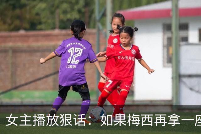 女主播放狠话：如果梅西再拿一座金球奖，那我直接辞职不干了