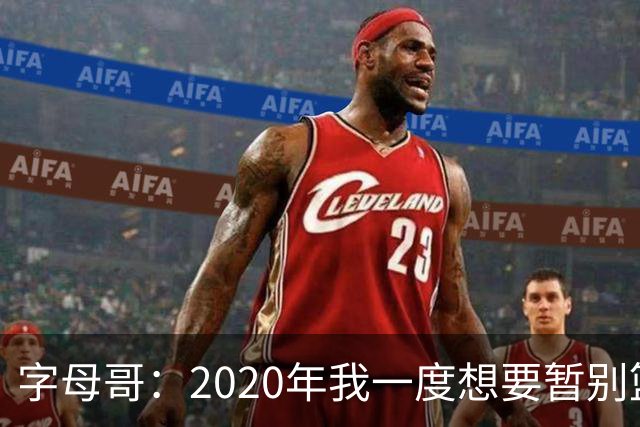 字母哥：2020年我一度想要暂别篮坛 如今我的精神坚不可摧