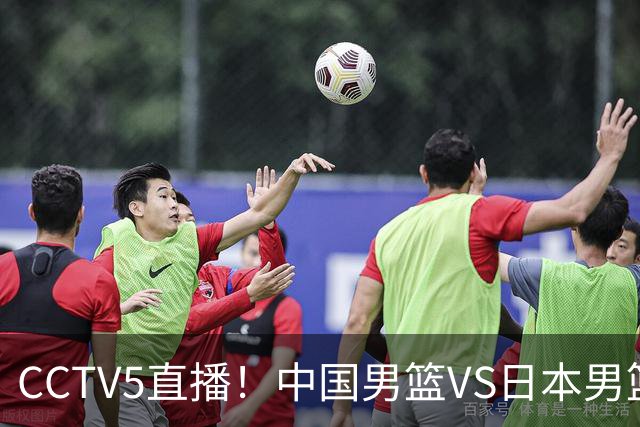 CCTV5直播！中国男篮VS日本男篮，2大NBA球员缺阵，杨瀚森胡金秋2选1